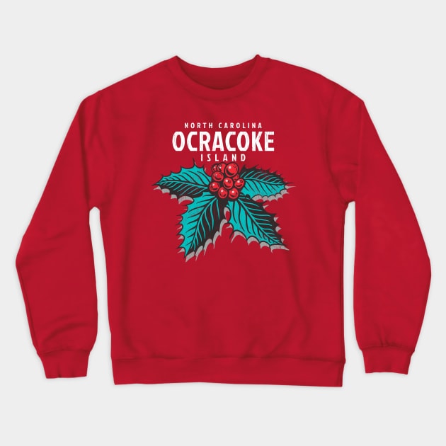 Ocracoke Island, NC Christmas Vacationing Holiday Holly Crewneck Sweatshirt by Contentarama